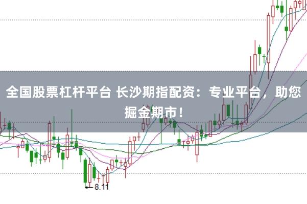 全国股票杠杆平台 长沙期指配资：专业平台，助您掘金期市！