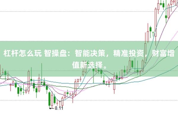 杠杆怎么玩 智操盘：智能决策，精准投资，财富增值新选择。