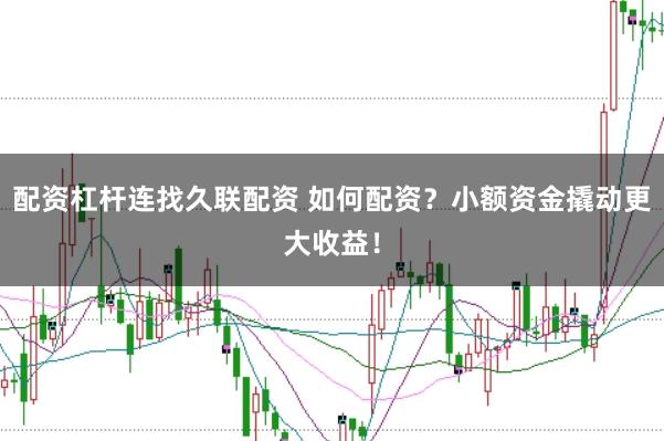 配资杠杆连找久联配资 如何配资？小额资金撬动更大收益！