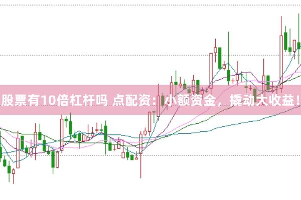 股票有10倍杠杆吗 点配资:小额资金,撬动大收益!