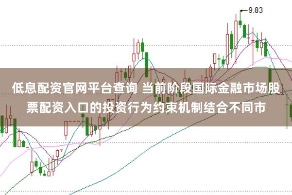 低息配资官网平台查询 当前阶段国际金融市场股票配资入口的投资行为约束机制结合不同市