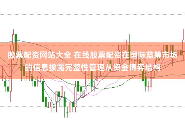 股票配资网站大全 在线股票配资在国际蓝筹市场的信息披露完整性管理从资金博弈结构