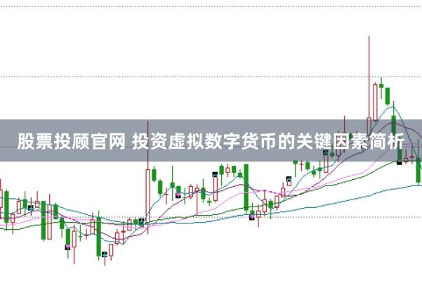 股票投顾官网 投资虚拟数字货币的关键因素简析