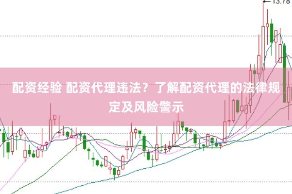 配资经验 配资代理违法？了解配资代理的法律规定及风险警示