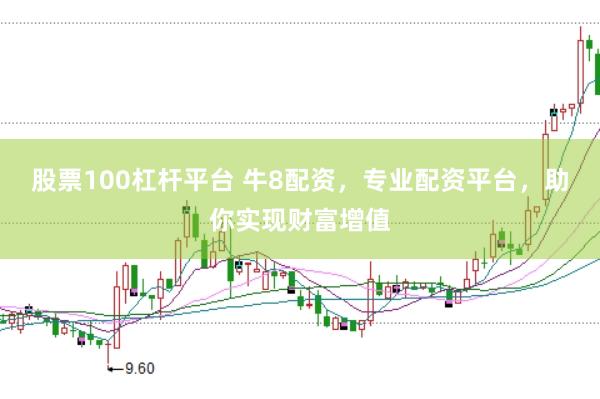 股票100杠杆平台 牛8配资，专业配资平台，助你实现财富增值