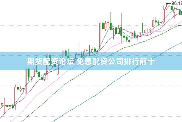 期货配资论坛 免息配资公司排行前十