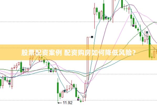 股票配资案例 配资购房如何降低风险？